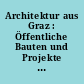Architektur aus Graz : Öffentliche Bauten und Projekte von 1980 bis heute