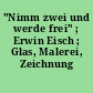 "Nimm zwei und werde frei" ; Erwin Eisch ; Glas, Malerei, Zeichnung