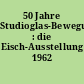 50 Jahre Studioglas-Bewegung : die Eisch-Ausstellung 1962