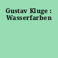 Gustav Kluge : Wasserfarben