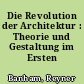 Die Revolution der Architektur : Theorie und Gestaltung im Ersten Maschinenzeitalter