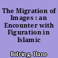 The Migration of Images : an Encounter with Figuration in Islamic Art
