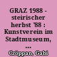 GRAZ 1988 - steirischer herbst '88 : Kunstverein im Stadtmuseum, Graz, 25.9.-3.11.1988