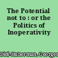 The Potential not to : or the Politics of Inoperativity