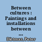 Between cultures : Paintings and installations between 1960 and 2005