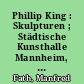 Phillip King : Skulpturen ; Städtische Kunsthalle Mannheim, 28. November 1992 - 24. Januar 1993
