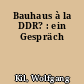 Bauhaus à la DDR? : ein Gespräch