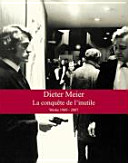 Dieter Meier : La conquete de l'inutile ; Werke 1969 - 2007