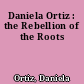 Daniela Ortiz : the Rebellion of the Roots