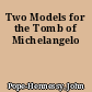 Two Models for the Tomb of Michelangelo